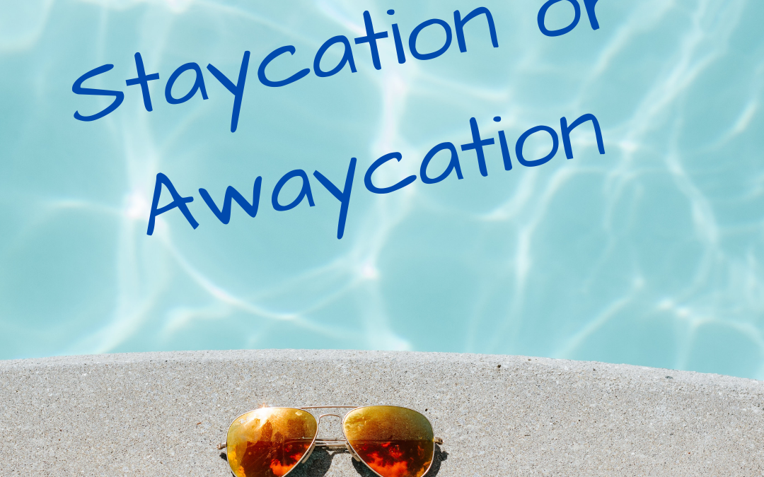 Staycation or Awaycation?